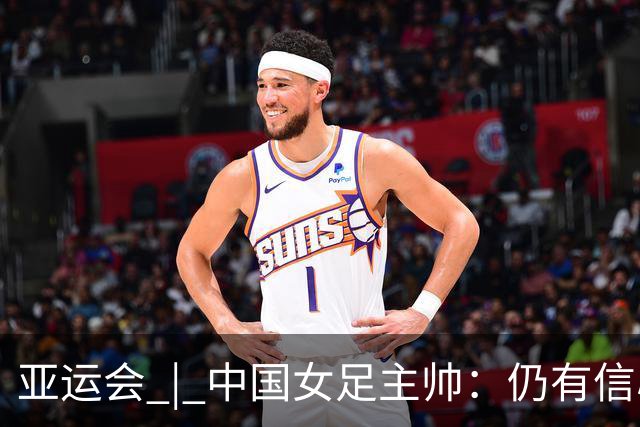 亚运会 | 中国女足主帅：仍有信心以小组头名出线