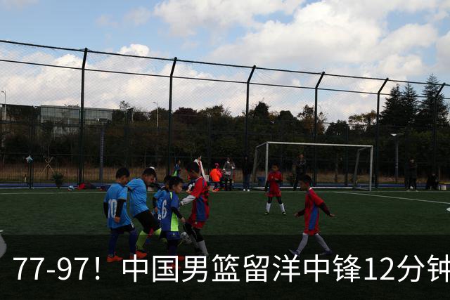 77-97！中国男篮留洋中锋12分钟0分，亚运顶替杨瀚森，率队惨败日本
